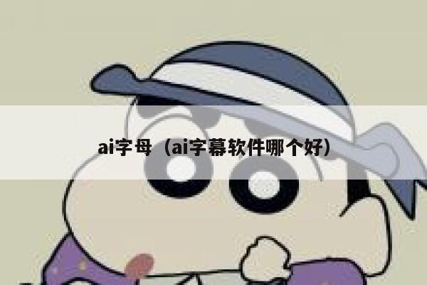 ai字母（ai字幕软件哪个好）