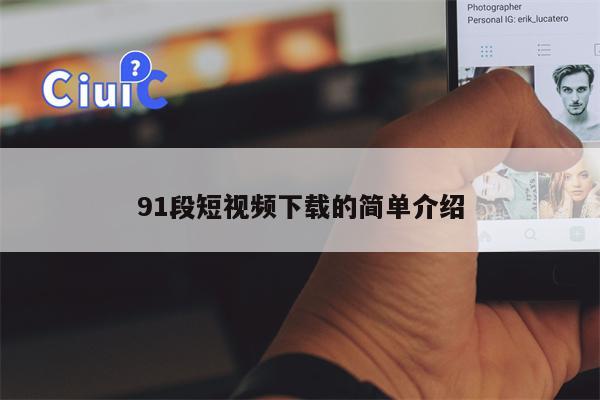 91段短视频下载的简单介绍