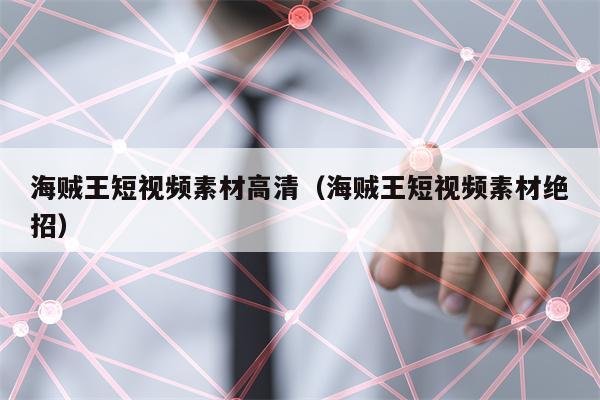 海贼王短视频素材高清（海贼王短视频素材绝招）