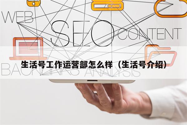 生活号工作运营部怎么样（生活号介绍）