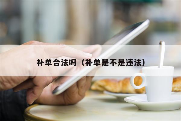 补单合法吗(补单是不是违法)