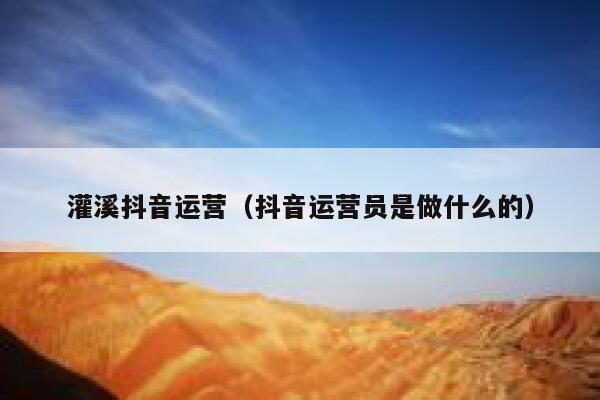 灌溪抖音运营（抖音运营员是做什么的）