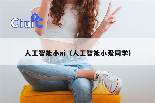 人工智能小ai（人工智能小爱同学）