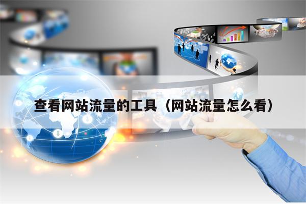 查看网站流量的工具（网站流量怎么看）