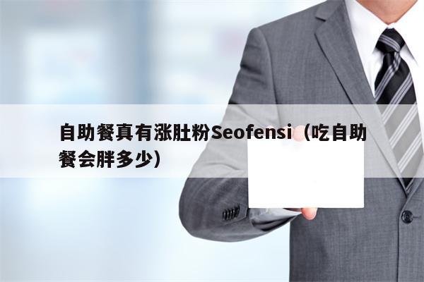 自助餐真有涨肚粉Seofensi（吃自助餐会胖多少）