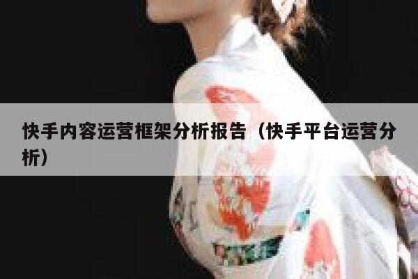 快手内容运营框架分析报告（快手平台运营分析）