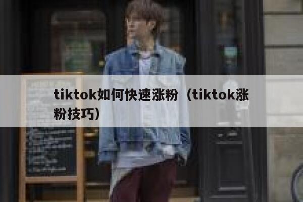 tiktok如何快速涨粉（tiktok涨粉技巧）