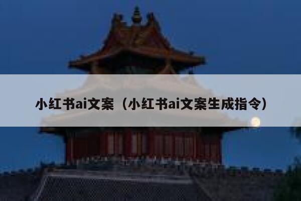 小红书ai文案（小红书ai文案生成指令）