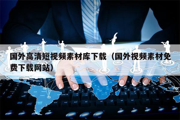 国外高清短视频素材库下载（国外视频素材免费下载网站）