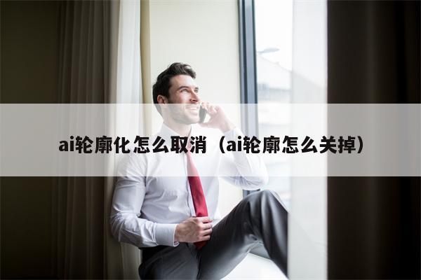 ai轮廓化怎么取消（ai轮廓怎么关掉）