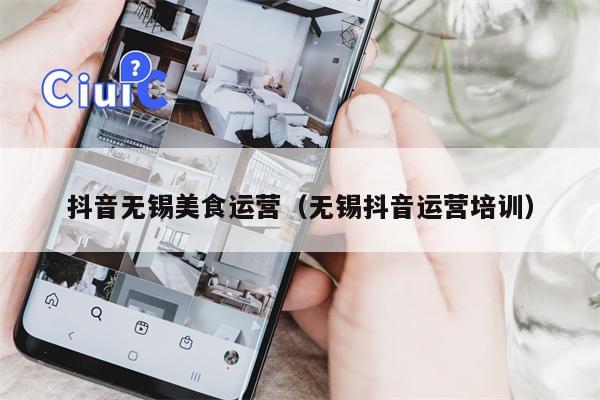 抖音无锡美食运营（无锡抖音运营培训）