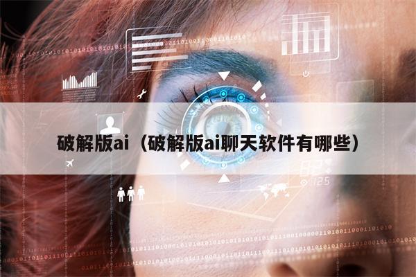 破解版ai（破解版ai聊天软件有哪些）