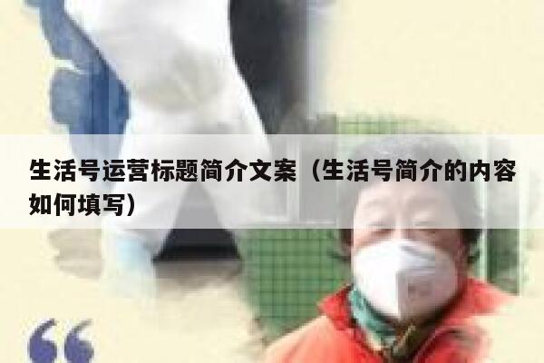 生活号运营标题简介文案（生活号简介的内容如何填写）
