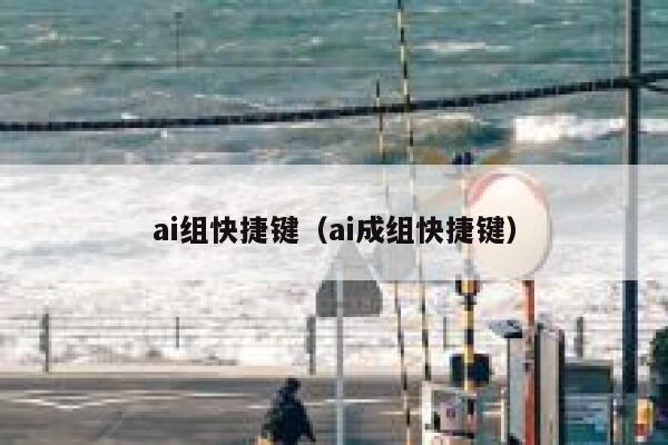 ai组快捷键（ai成组快捷键）