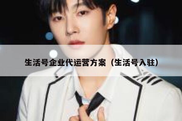 生活号企业代运营方案（生活号入驻）
