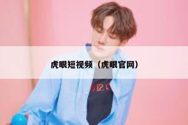 虎眼短视频（虎眼官网）