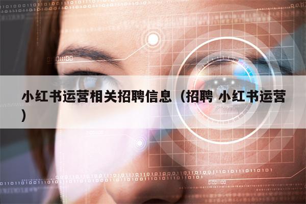小红书运营相关招聘信息（招聘 小红书运营）