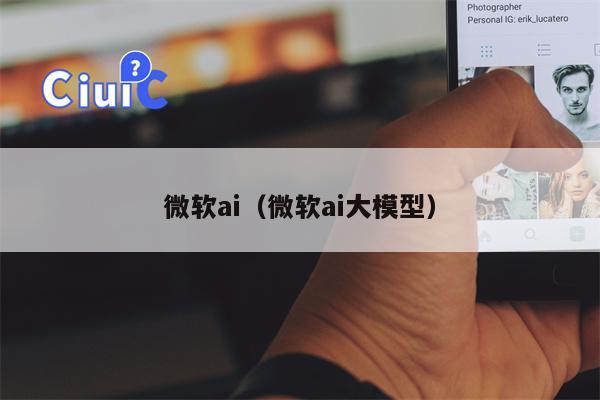 微软ai（微软ai大模型）