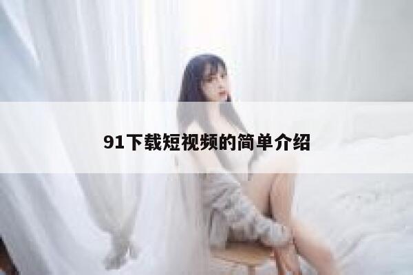 91下载短视频的简单介绍