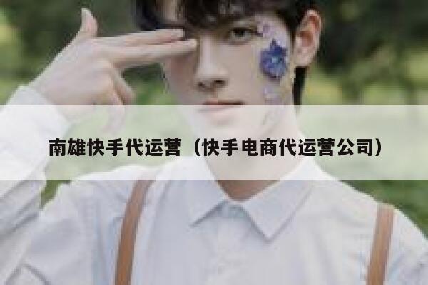 详细阅读:南雄快手代运营(快手电商代运营公司) 南雄快手代运营(快手电商代运营公司)