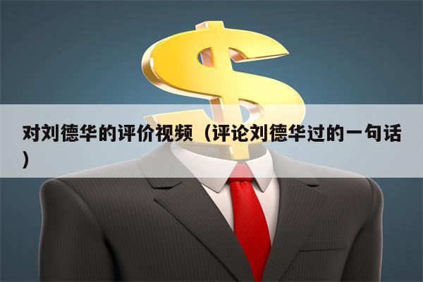 对刘德华的评价视频（评论刘德华过的一句话）