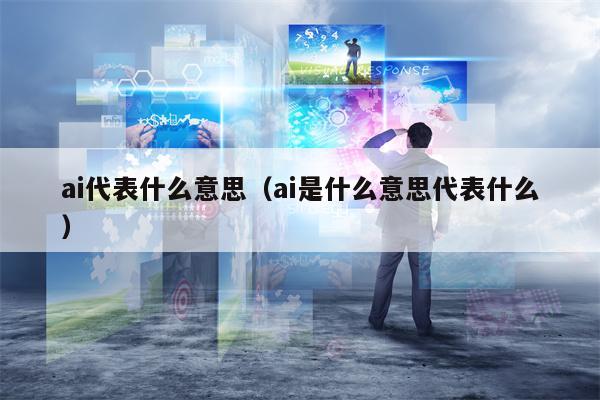 ai代表什么意思（ai是什么意思代表什么）