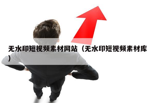 无水印短视频素材网站（无水印短视频素材库）