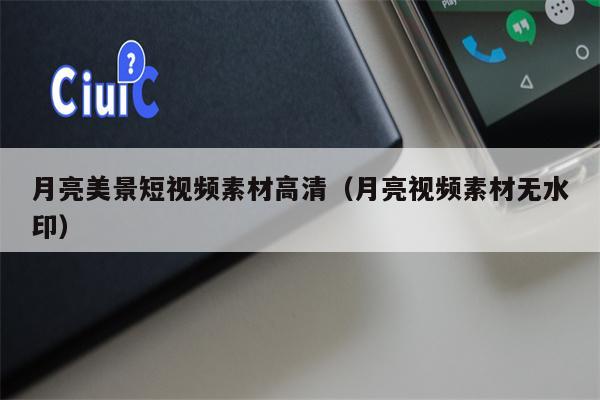 月亮美景短视频素材高清（月亮视频素材无水印）