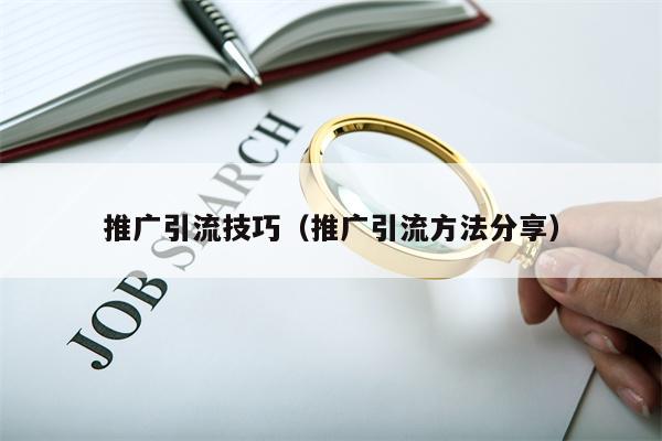 推广引流技巧（推广引流方法分享）