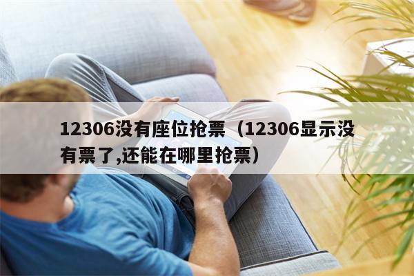 12306没有座位抢票（12306显示没有票了,还能在哪里抢票）