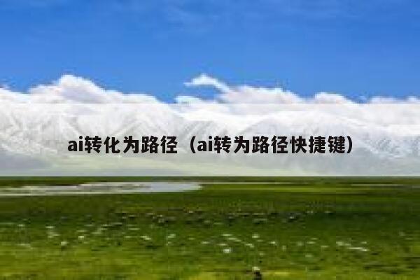 ai转化为路径（ai转为路径快捷键）