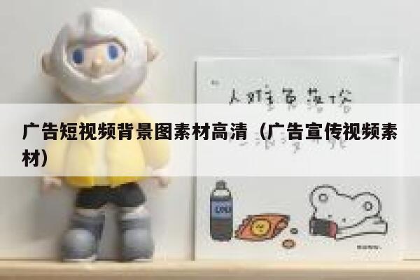 广告短视频背景图素材高清（广告宣传视频素材）