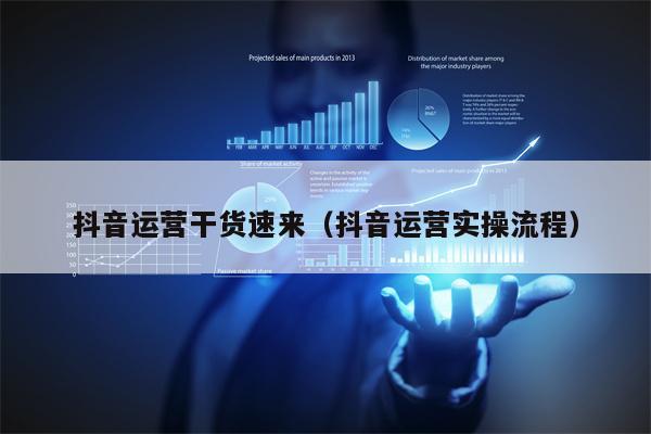 抖音运营干货速来（抖音运营实操流程）