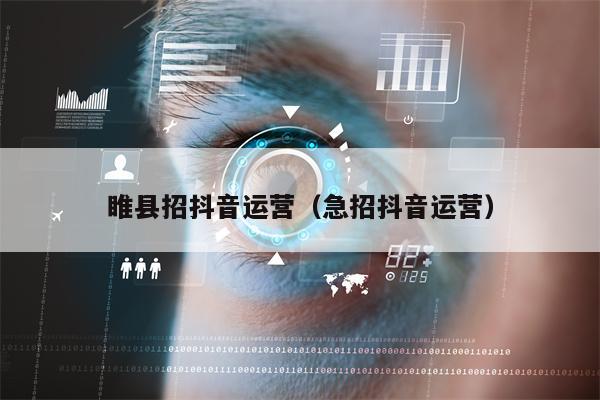 睢县招抖音运营（急招抖音运营）