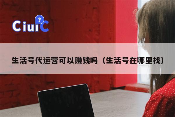 生活号代运营可以赚钱吗（生活号在哪里找）