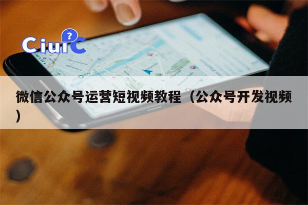 微信公众号运营短视频教程（公众号开发视频）