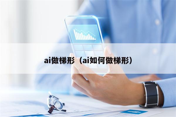 ai做梯形（ai如何做梯形）