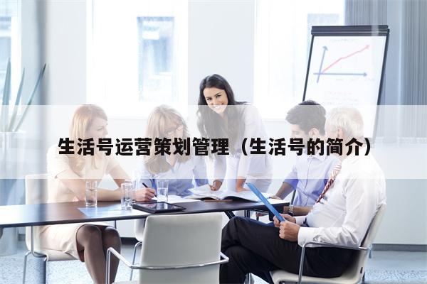 生活号运营策划管理（生活号的简介）