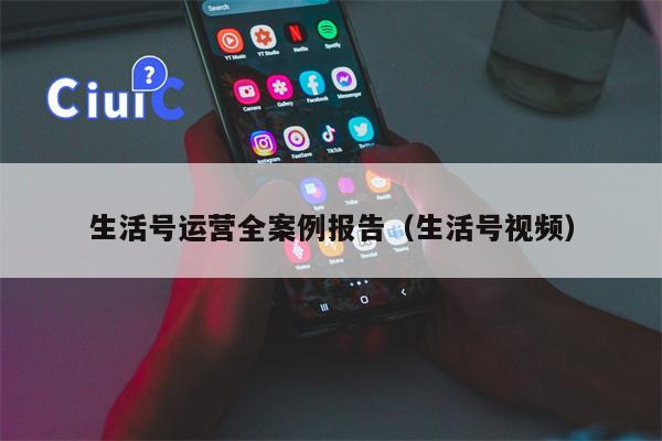 生活号运营全案例报告（生活号视频）
