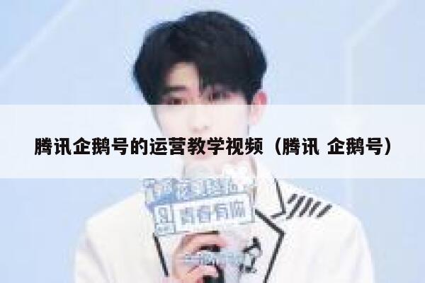 腾讯企鹅号的运营教学视频（腾讯 企鹅号）