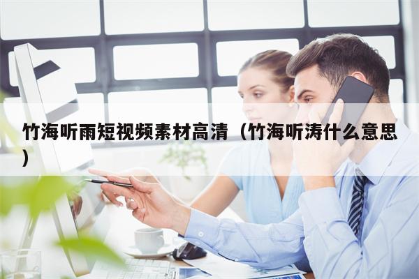 竹海听雨短视频素材高清（竹海听涛什么意思）