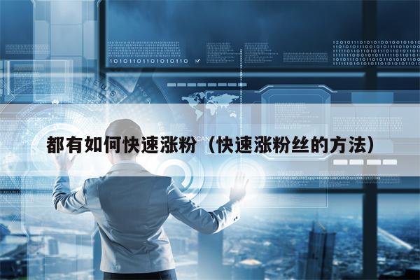 都有如何快速涨粉（快速涨粉丝的方法）