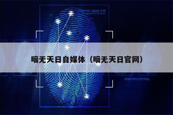 详细阅读:暗无天日自媒体(暗无天日官网) 暗无天日自媒体(暗无天日官网)