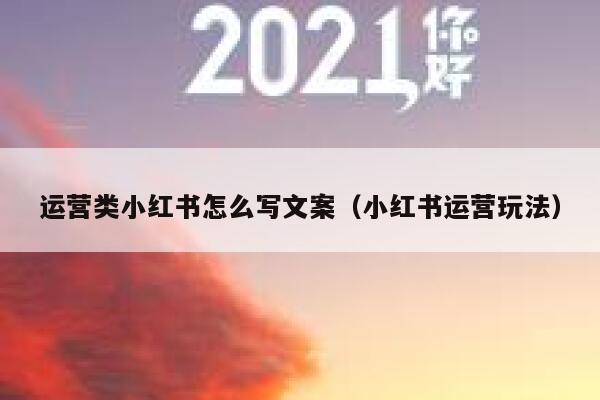运营类小红书怎么写文案(小红书运营玩法)
