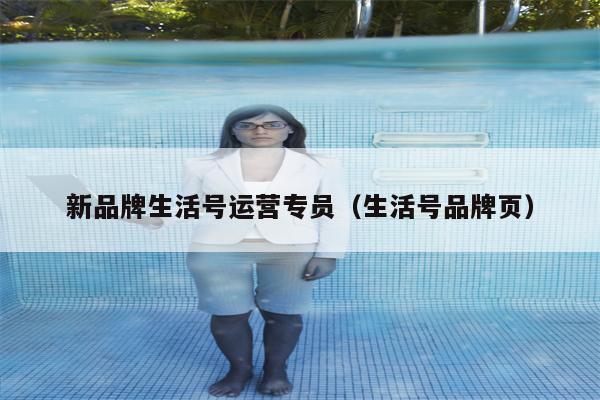 新品牌生活号运营专员（生活号品牌页）