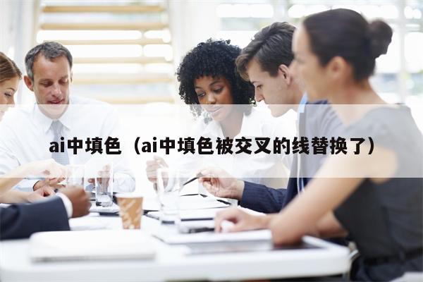 详细阅读:ai中填色(ai中填色被交叉的线替换了) ai中填色(ai中填色被交叉的线替换了)