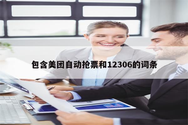 详细阅读:包含美团自动抢票和12306的词条 包含美团自动抢票和12306的词条